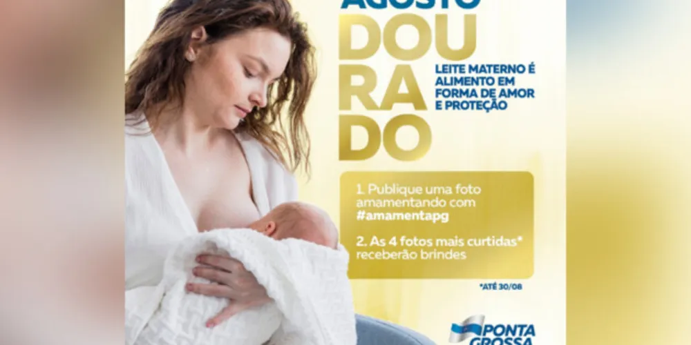 A Prefeitura de Ponta Grossa, através da Fundação Municipal de Saúde (FMS) e do Departamento de Atenção Primária, lançou uma campanha referente ao "Agosto Dourado" para as mulheres que estão no período de amamentação. A intenção é intensificar o aleitamento materno em Ponta Grossa