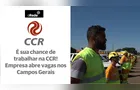 É sua chance de trabalhar na CCR! Empresa abre diversas vagas nos Campos Gerais